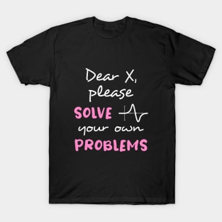 Dear X, please solve your own problems T-Shirt